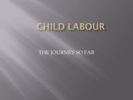THE JOURNEY SO FAR.  It is okay for children to help their families in various ways that are neither harmful nor exploitative. Millions of children around.