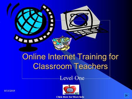 8/13/2015 Online Internet Training for Classroom Teachers Level One Click Here for More Info.