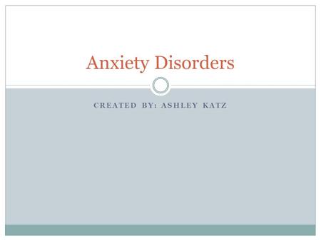 CREATED BY: ASHLEY KATZ Anxiety Disorders. Anxiety Disorders-Description Anxiety is a normal human emotion that everyone experiences at times. However,