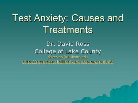 Test Anxiety: Causes and Treatments Dr. David Ross College of Lake County