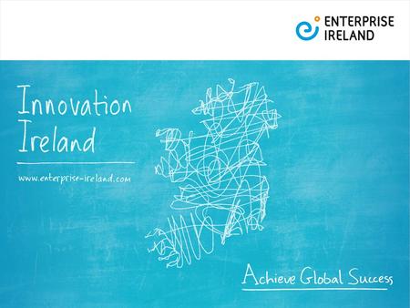 DRAFT. Enterprise Ireland The Governments lead agency in the development of global Irish companies Mission: To accelerate the development of world-class.