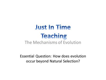 The Mechanisms of Evolution Essential Question: How does evolution occur beyond Natural Selection?