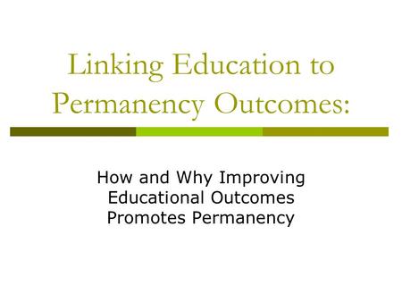 Linking Education to Permanency Outcomes: How and Why Improving Educational Outcomes Promotes Permanency.