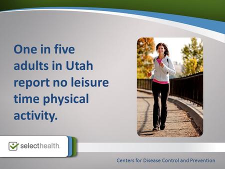 One in five adults in Utah report no leisure time physical activity. Centers for Disease Control and Prevention.