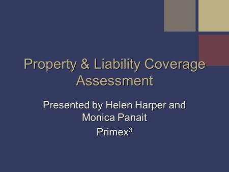 Property & Liability Coverage Assessment Presented by Helen Harper and Monica Panait Primex 3.