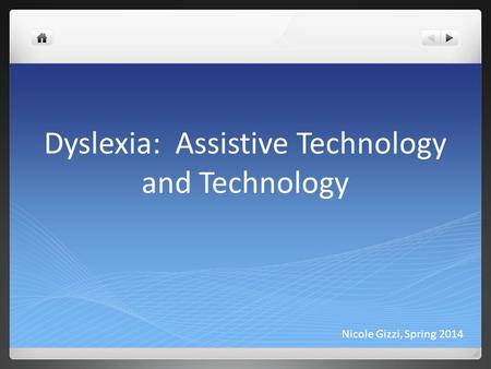 Dyslexia: Assistive Technology and Technology Nicole Gizzi, Spring 2014.