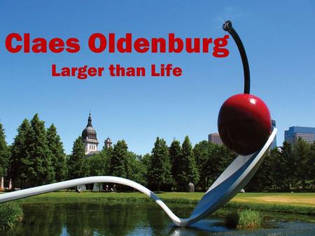 Claes Oldenburg Larger than Life