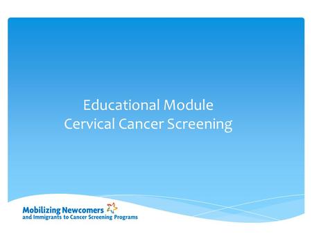 Educational Module Cervical Cancer Screening.  Estimated new cases: 610  Estimated deaths: 150 Regular Pap tests combined with the HPV vaccine can.