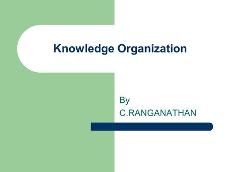 Knowledge Organization By C.RANGANATHAN. Basic Concepts and Terminology Subject: Subject refers to ‘an organized systematized body of ideas, whose extension.