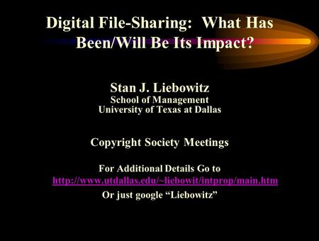 Digital File-Sharing: What Has Been/Will Be Its Impact? Stan J. Liebowitz School of Management University of Texas at Dallas Copyright Society Meetings.