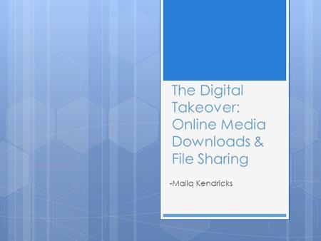 The Digital Takeover: Online Media Downloads & File Sharing -Maliq Kendricks.