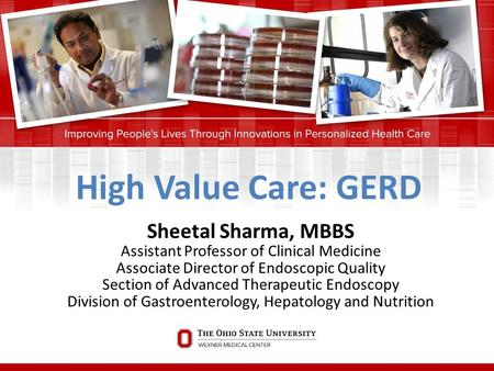 High Value Care: GERD Sheetal Sharma, MBBS Assistant Professor of Clinical Medicine Associate Director of Endoscopic Quality Section of Advanced Therapeutic.