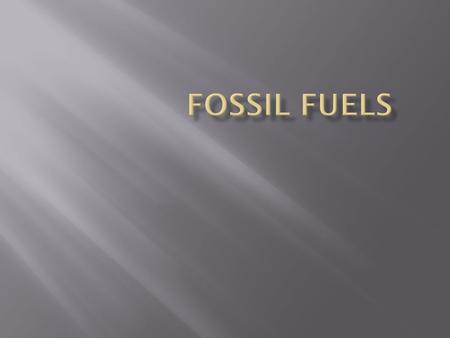 Fossil fuels are formed by prehistoric animals and animals. These animals or plants get covered with mud or soil, when years pass the mud or soil turn.