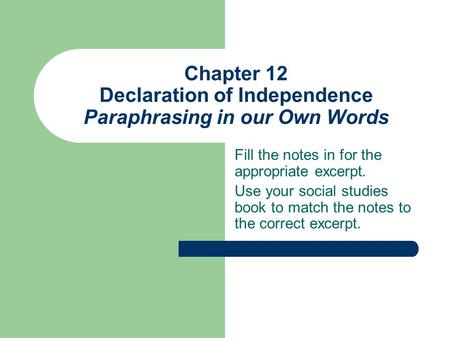 Chapter 12 Declaration of Independence Paraphrasing in our Own Words Fill the notes in for the appropriate excerpt. Use your social studies book to match.