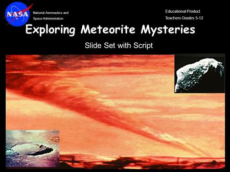 National Aeronautics and Space Administration Educational Product Teachers Grades 5-12 Exploring Meteorite Mysteries Slide Set with Script.