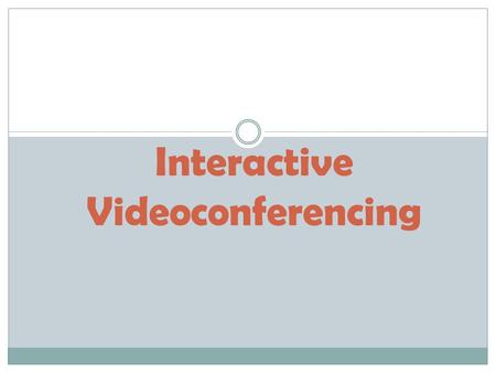 Interactive Videoconferencing. What is videoconferencing? Videoconferencing is a live, two-way, interactive electronic means of communication. Two or.