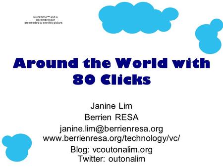 Around the World with 80 Clicks Janine Lim Berrien RESA  Blog: vcoutonalim.org Twitter: outonalim.
