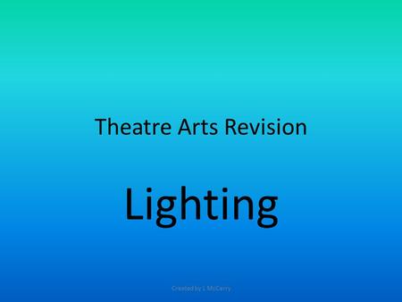 Theatre Arts Revision Lighting Created by L McCarry.