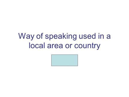 Way of speaking used in a local area or country Accent.