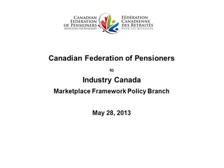 Canadian Federation of Pensioners to Industry Canada Marketplace Framework Policy Branch May 28, 2013.