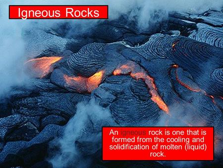 Igneous Rocks An igneous rock is one that is formed from the cooling and solidification of molten (liquid) rock.