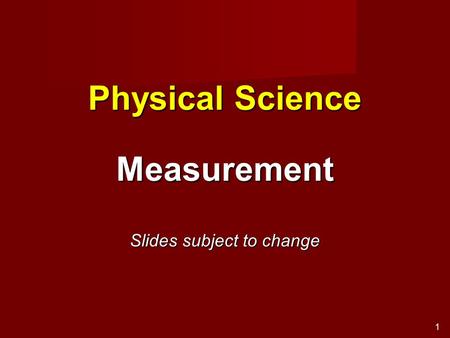 1 Physical Science Measurement Slides subject to change.