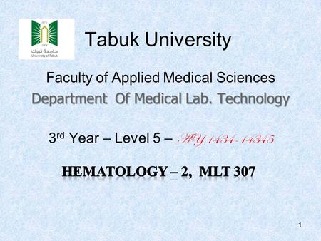 Tabuk University Faculty of Applied Medical Sciences Department Of Medical Lab. Technology 3 rd Year – Level 5 – AY 1434-14345 1.