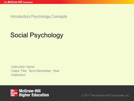 Introductory Psychology Concepts Instructor name Class Title, Term/Semester, Year Institution © 2011 The McGraw-Hill Companies, Inc. Social Psychology.