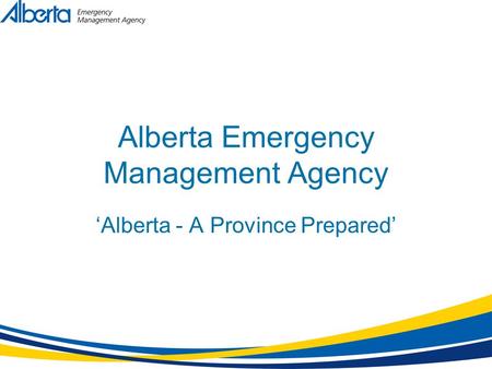 Alberta Emergency Management Agency ‘Alberta - A Province Prepared’