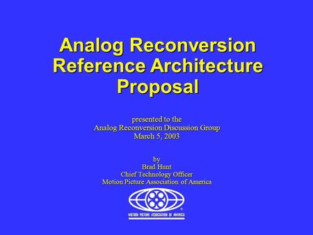 Analog Reconversion Reference Architecture Proposal presented to the Analog Reconversion Discussion Group March 5, 2003 by Brad Hunt Chief Technology Officer.