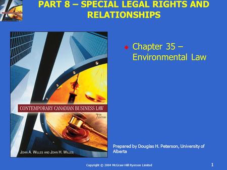 Copyright © 2004 McGraw-Hill Ryerson Limited 1 PART 8 – SPECIAL LEGAL RIGHTS AND RELATIONSHIPS  Chapter 35 – Environmental Law Prepared by Douglas H.