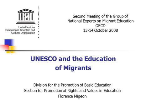 UNESCO and the Education of Migrants Second Meeting of the Group of National Experts on Migrant Education OECD 13-14 October 2008 Division for the Promotion.
