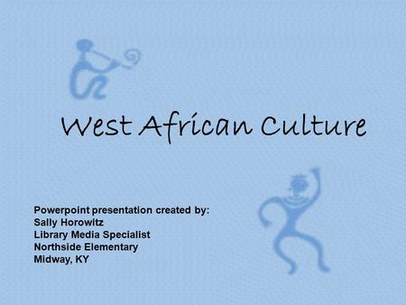 West African Culture Powerpoint presentation created by: