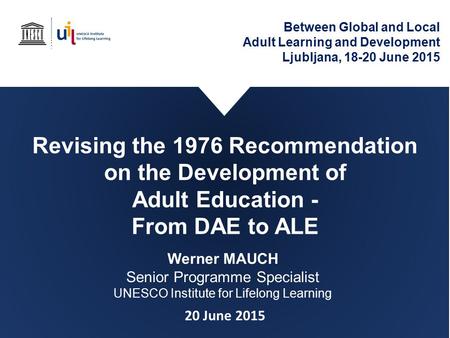 Revising the 1976 Recommendation on the Development of Adult Education - From DAE to ALE Between Global and Local Adult Learning and Development Ljubljana,