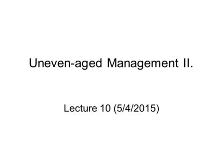 Uneven-aged Management II. Lecture 10 (5/4/2015).