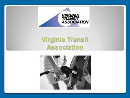 Virginia Transit Association. WHO WE ARE The Voice of Transit in Virginia Over 30 years of experience Coalition of transit professionals from public and.