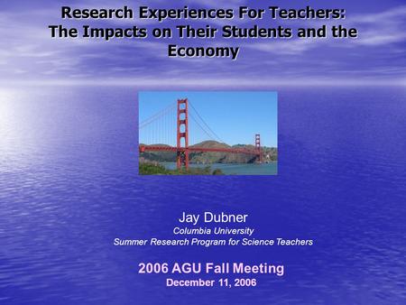 Research Experiences For Teachers: The Impacts on Their Students and the Economy Jay Dubner Columbia University Summer Research Program for Science Teachers.
