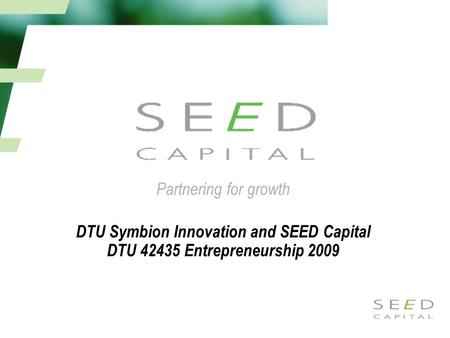Partnering for growth DTU Symbion Innovation and SEED Capital DTU 42435 Entrepreneurship 2009.