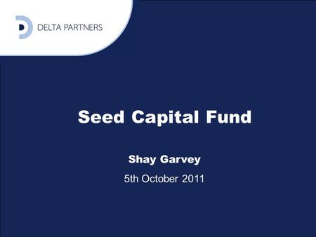 1 Seed Capital Fund Shay Garvey 5th October 2011.