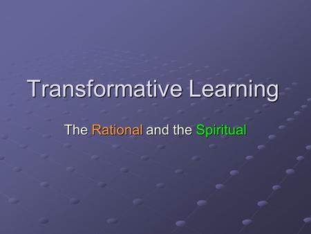 Transformative Learning The Rational and the Spiritual.