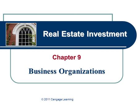 Real Estate Investment Chapter 9 Business Organizations © 2011 Cengage Learning.