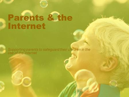Parents & the Internet Supporting parents to safeguard their children in the use of the Internet.