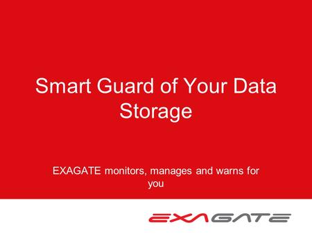 Smart Guard of Your Data Storage EXAGATE monitors, manages and warns for you.