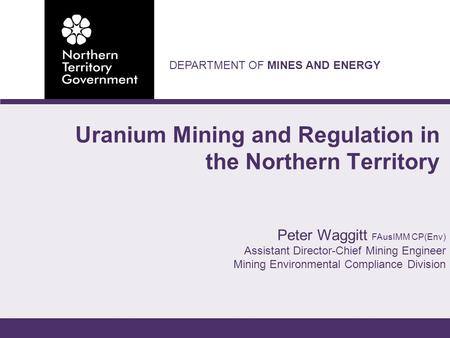 DEPARTMENT OF MINES AND ENERGY Peter Waggitt FAusIMM CP(Env) Assistant Director-Chief Mining Engineer Mining Environmental Compliance Division Uranium.