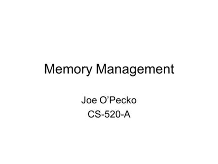 Memory Management Joe O’Pecko CS-520-A. What is Memory Management? The art and the process of coordinating and controlling the use of memory in a computer.