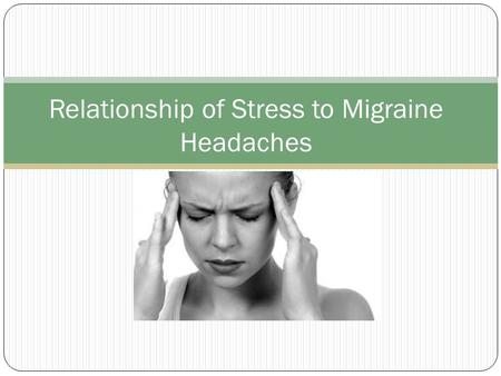 Relationship of Stress to Migraine Headaches. Type of headache Intense throbbing pain of the head, temples or behind one eye or ear Can also cause nausea.