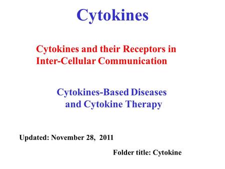 Cytokines Cytokines-Based Diseases and Cytokine Therapy Cytokines and their Receptors in Inter-Cellular Communication Updated: November 28, 2011 Folder.