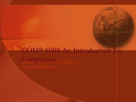 COMP 6005 An Introduction To Computing Session Two: Computer Software Acquiring Software.
