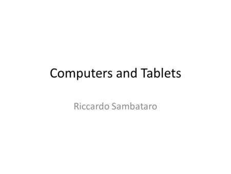 Computers and Tablets Riccardo Sambataro. What is History of the Computer? The first computer weren’t so fancy in fact one of the first computer was an.