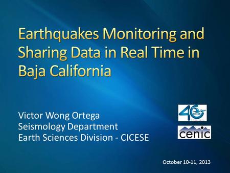 Victor Wong Ortega Seismology Department Earth Sciences Division - CICESE October 10-11, 2013.